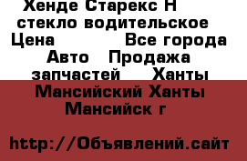 Хенде Старекс Н1 1999 стекло водительское › Цена ­ 2 500 - Все города Авто » Продажа запчастей   . Ханты-Мансийский,Ханты-Мансийск г.